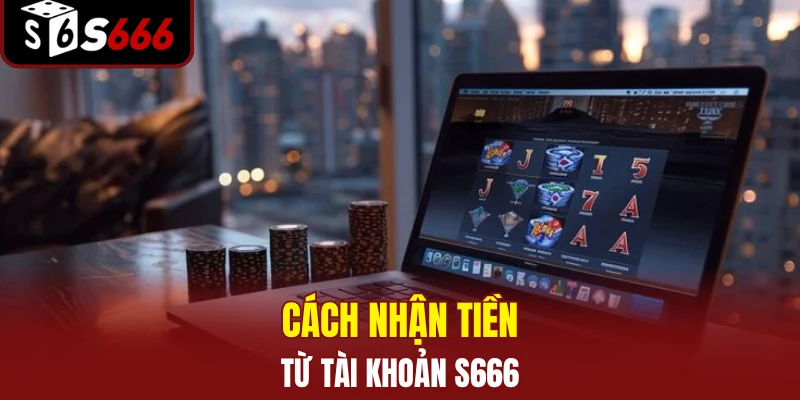 Cách nhận tiền từ tài khoản S666