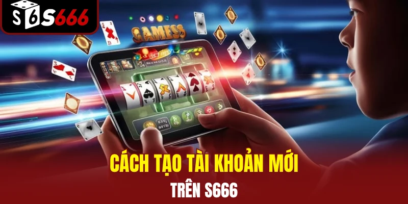 Cách tạo tài khoản mới trên S666