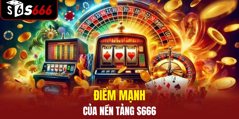 Điểm mạnh của nền tảng S666